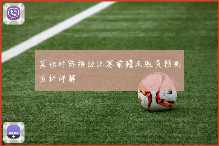 莱切对阵维拉比赛前瞻及胜负预测分析详解