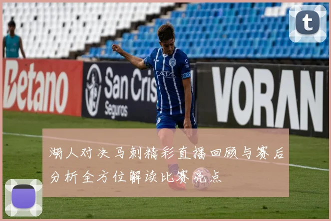 湖人对决马刺精彩直播回顾与赛后分析全方位解读比赛亮点