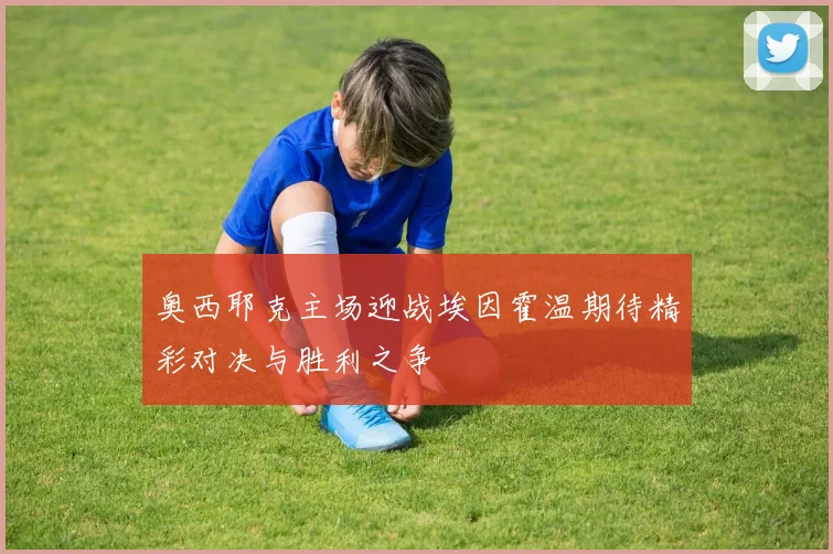 奥西耶克主场迎战埃因霍温期待精彩对决与胜利之争